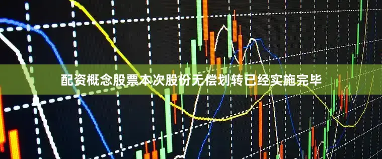 配资概念股票本次股份无偿划转已经实施完毕