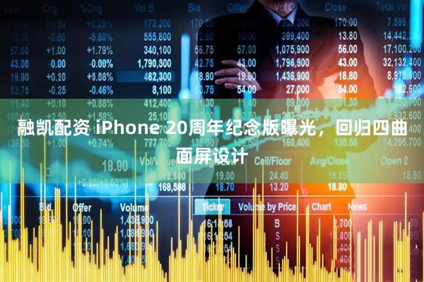融凯配资 iPhone 20周年纪念版曝光，回归四曲面屏设计