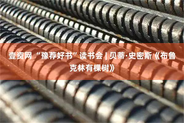 壹资网 “豫荐好书”读书会 | 贝蒂·史密斯《布鲁克林有棵树》
