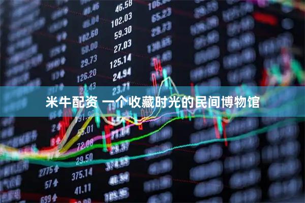 米牛配资 一个收藏时光的民间博物馆